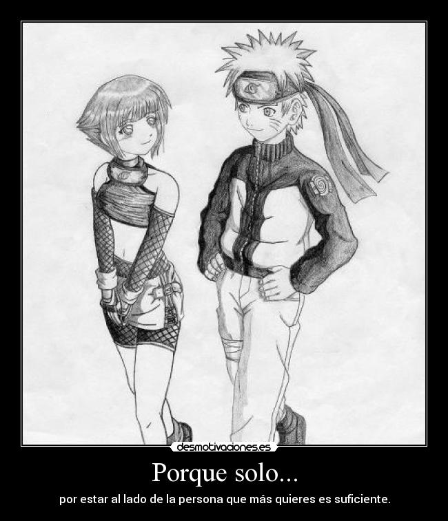 Porque solo... - por estar al lado de la persona que más quieres es suficiente.