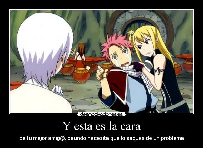 Y esta es la cara - de tu mejor amig@, caundo necesita que lo saques de un problema