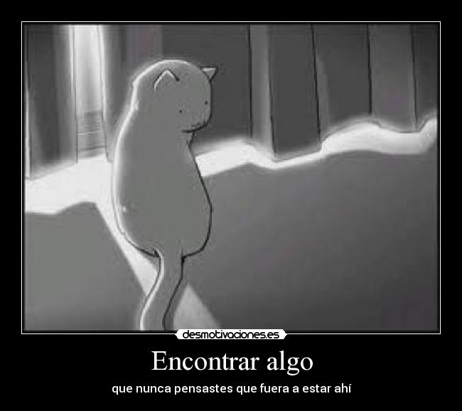 Encontrar algo - que nunca pensastes que fuera a estar ahí