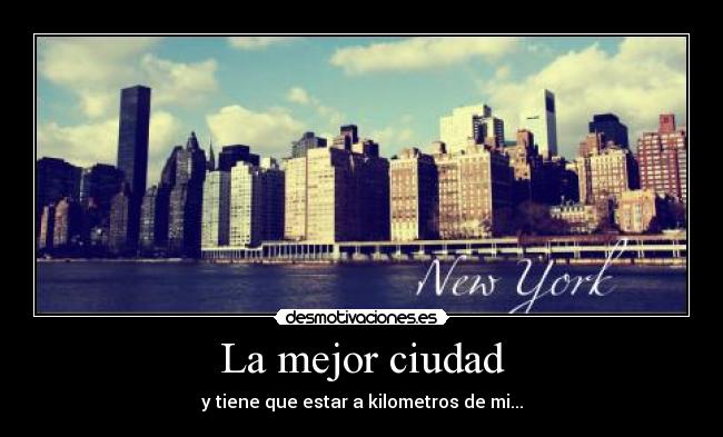 La mejor ciudad - y tiene que estar a kilometros de mi...