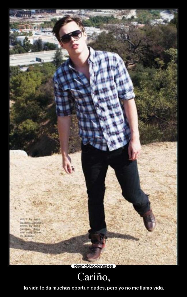 Cariño, - la vida te da muchas oportunidades, pero yo no me llamo vida.