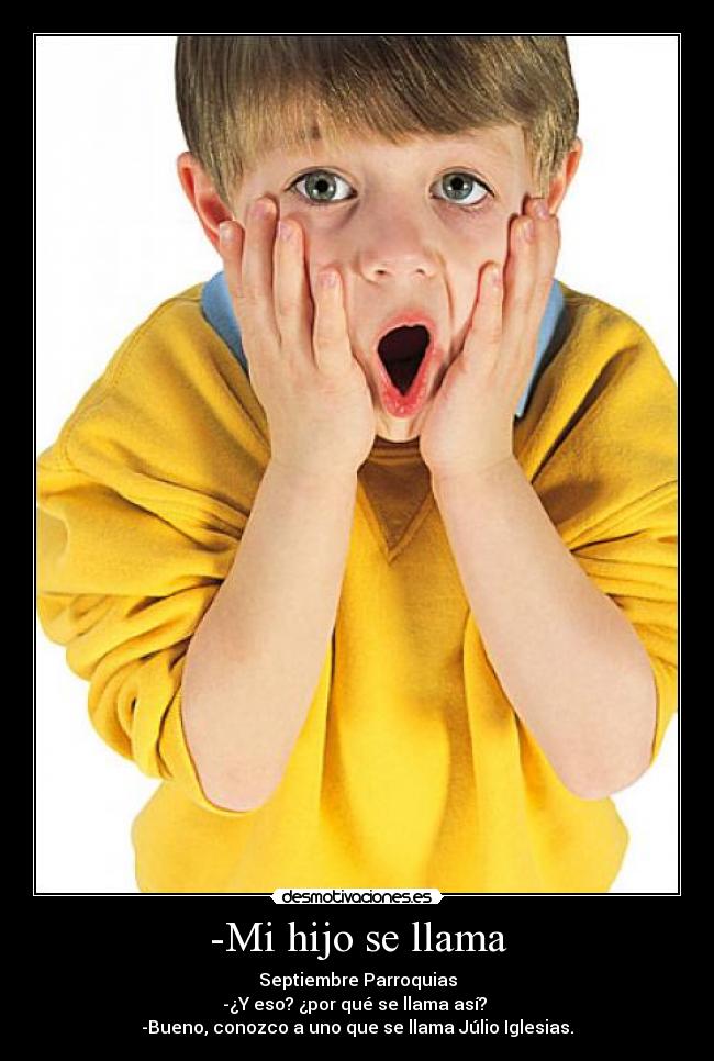 -Mi hijo se llama - Septiembre Parroquias
-¿Y eso? ¿por qué se llama así?
-Bueno, conozco a uno que se llama Júlio Iglesias.