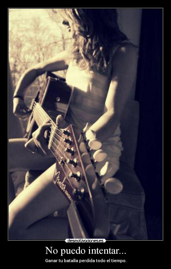 No puedo intentar... - Ganar tu batalla perdida todo el tiempo.