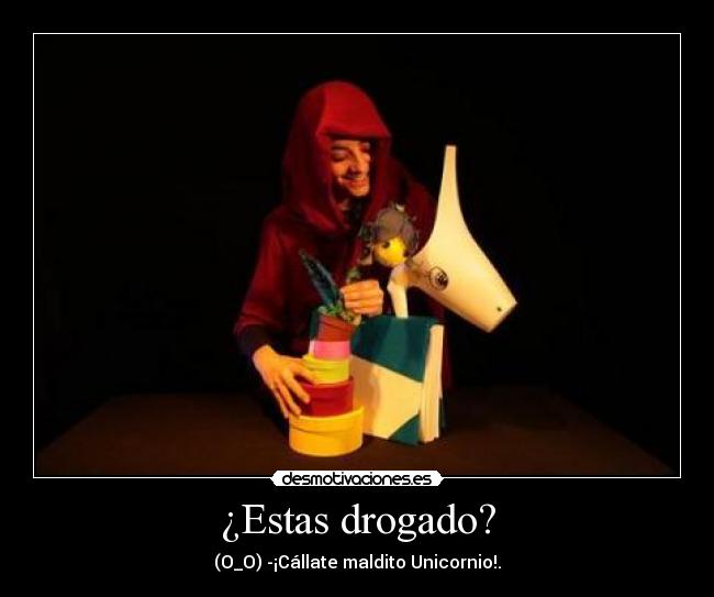 ¿Estas drogado? -