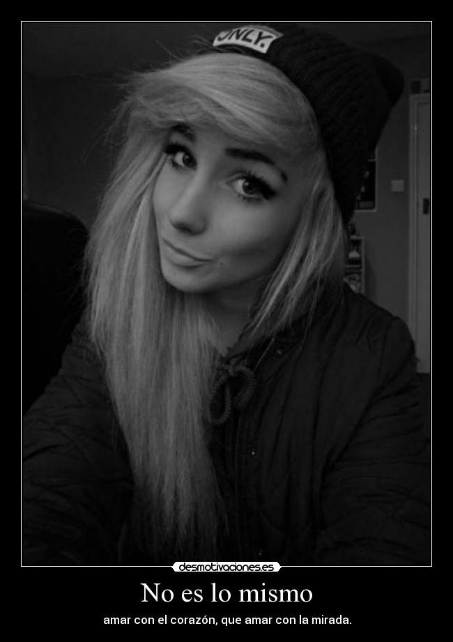 No es lo mismo - amar con el corazón, que amar con la mirada.