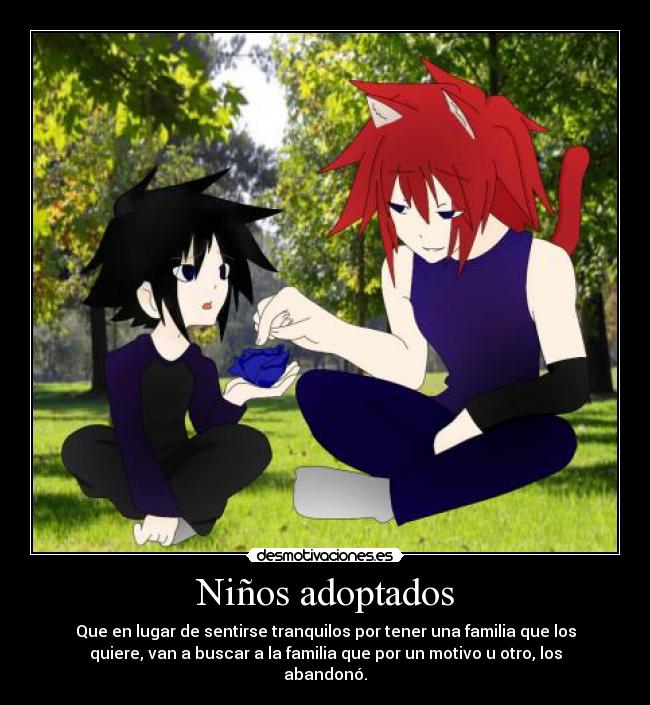 Niños adoptados - Que en lugar de sentirse tranquilos por tener una familia que los
quiere, van a buscar a la familia que por un motivo u otro, los
abandonó.