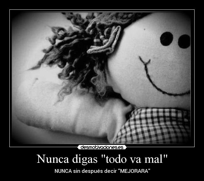 Nunca digas todo va mal -