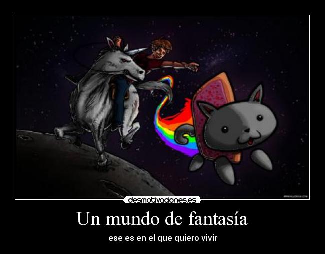 Un mundo de fantasía - ese es en el que quiero vivir