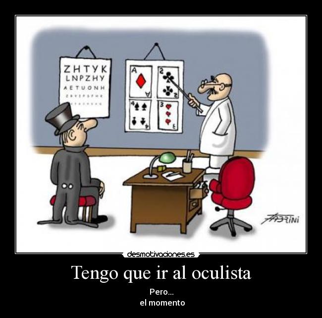 Tengo que ir al oculista - Pero...
 el momento