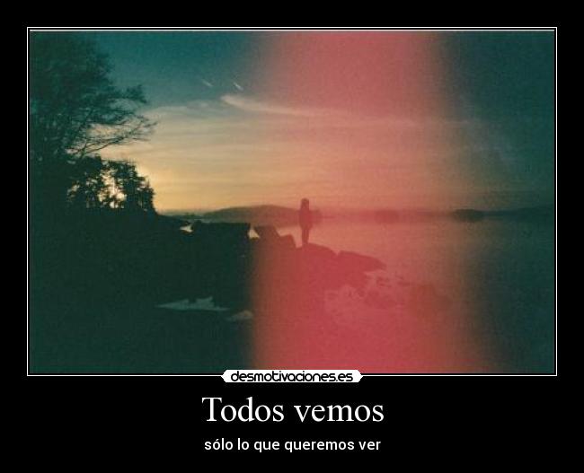 Todos vemos - sólo lo que queremos ver