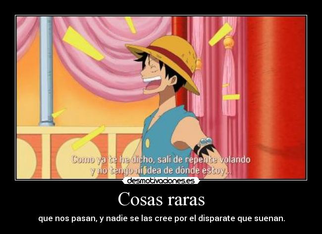 Cosas raras - que nos pasan, y nadie se las cree por el disparate que suenan.