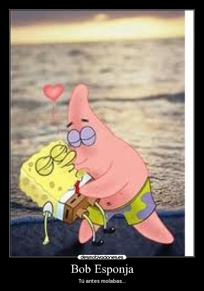 Bob Esponja - Tú antes molabas...