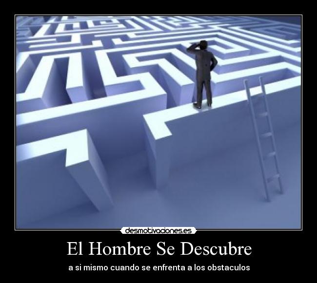 El Hombre Se Descubre - a si mismo cuando se enfrenta a los obstaculos
