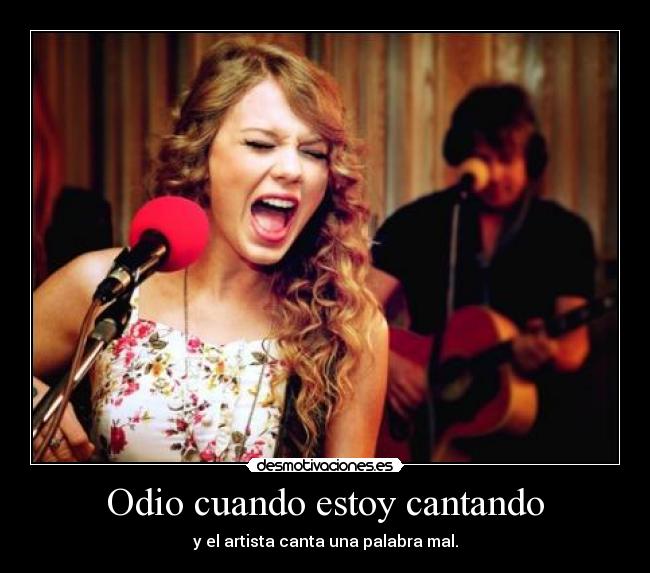 Odio cuando estoy cantando - y el artista canta una palabra mal.