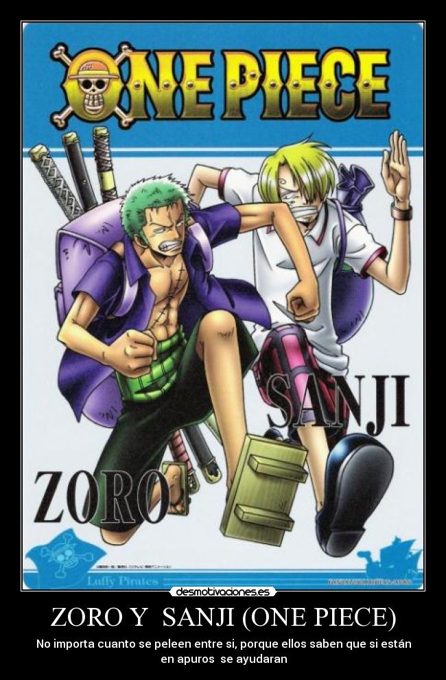 ZORO Y  SANJI (ONE PIECE) - No importa cuanto se peleen entre si, porque ellos saben que si están
en apuros  se ayudaran