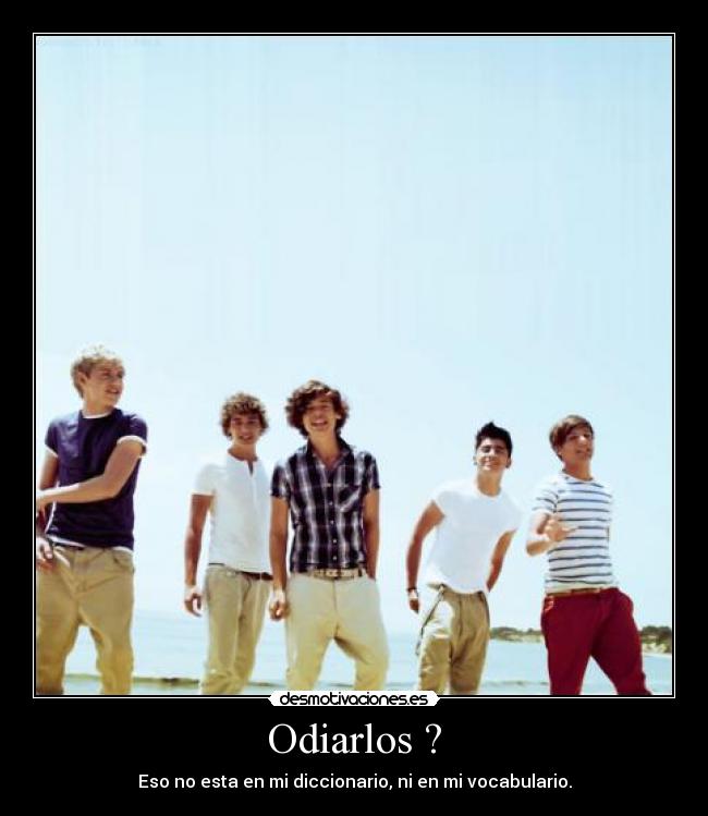 Odiarlos ? - Eso no esta en mi diccionario, ni en mi vocabulario.