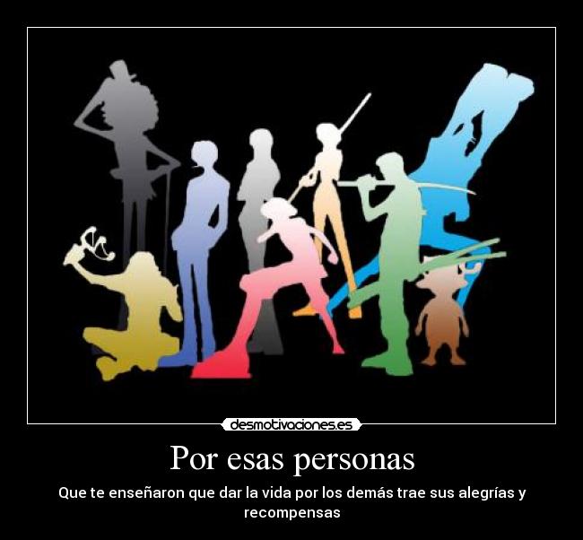 Por esas personas - Que te enseñaron que dar la vida por los demás trae sus alegrías y recompensas