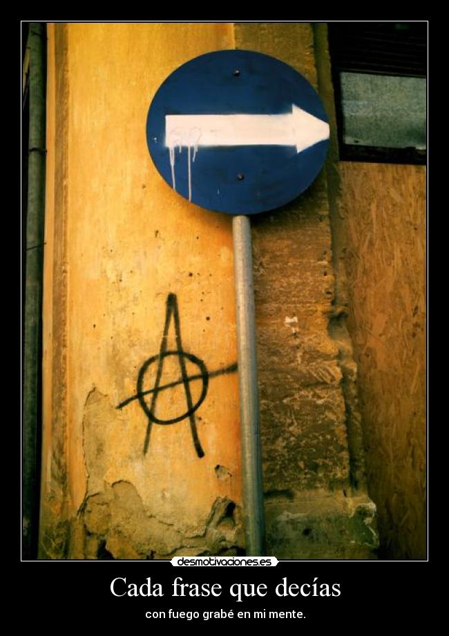 Cada frase que decías - con fuego grabé en mi mente.