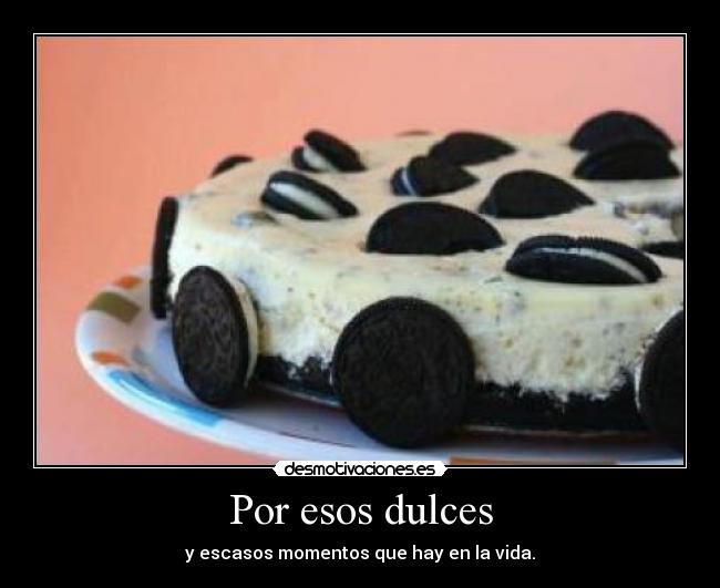 Por esos dulces - y escasos momentos que hay en la vida.