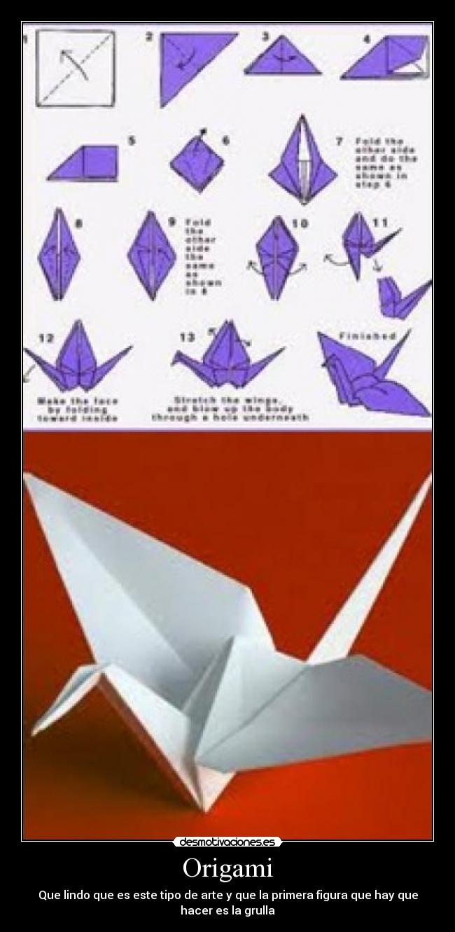 Origami - Que lindo que es este tipo de arte y que la primera figura que hay que
hacer es la grulla