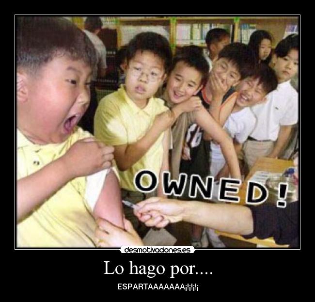 Lo hago por.... - ESPARTAAAAAAA¡!¡!¡!¡
