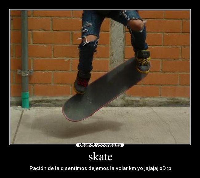 skate - Pación de la q sentimos dejemos la volar km yo jajajaj xD :p