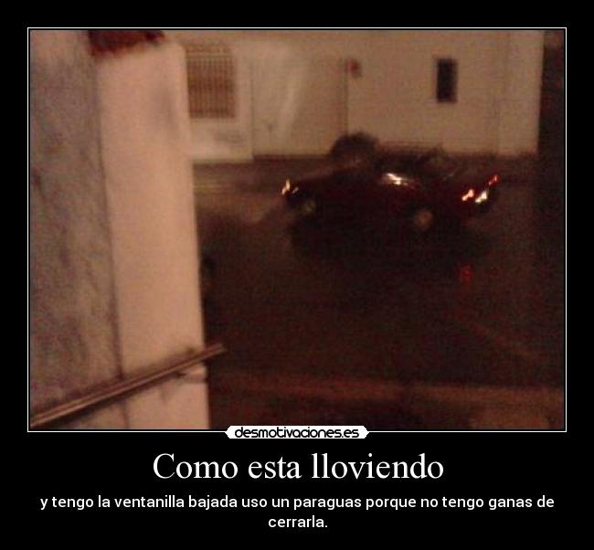 Como esta lloviendo - y tengo la ventanilla bajada uso un paraguas porque no tengo ganas de cerrarla.