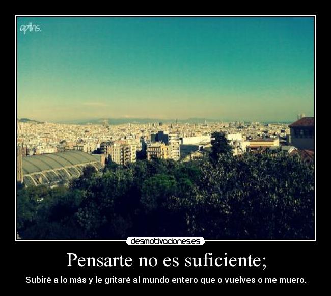 Pensarte no es suficiente; - 
