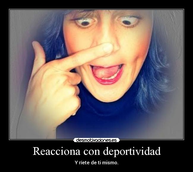 Reacciona con deportividad - Y ríete de ti mismo.