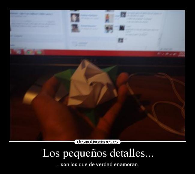 Los pequeños detalles... - ...son los que de verdad enamoran.