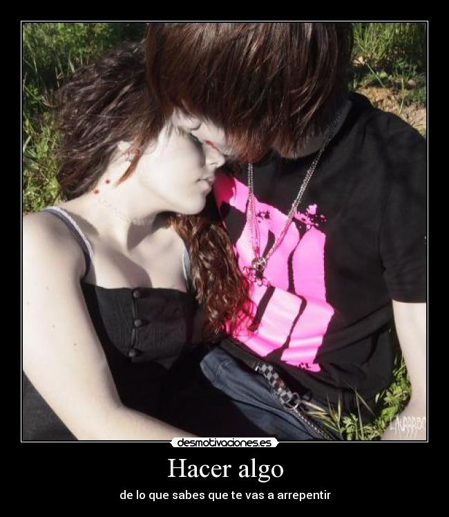 Hacer algo - de lo que sabes que te vas a arrepentir