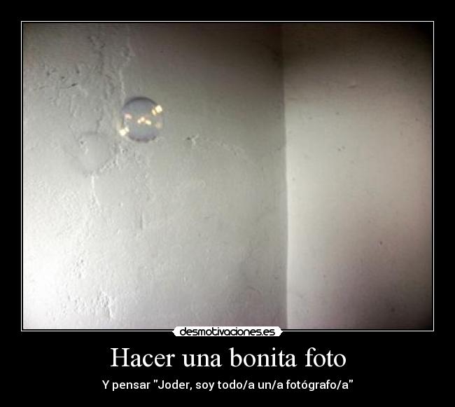 Hacer una bonita foto - Y pensar Joder, soy todo/a un/a fotógrafo/a