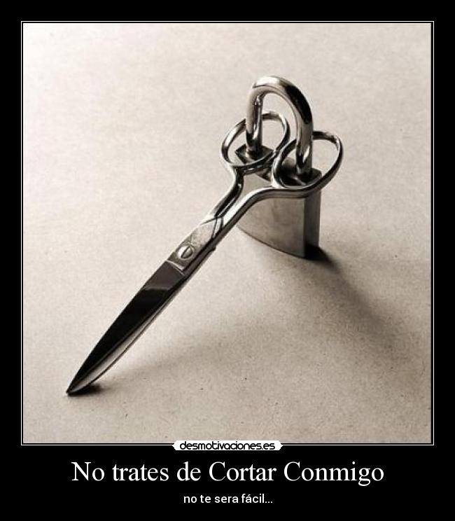 No trates de Cortar Conmigo - no te sera fácil...