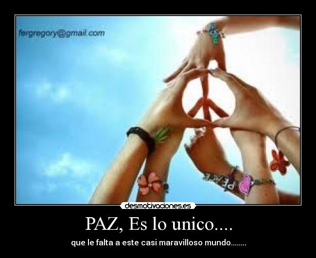 PAZ, Es lo unico.... - que le falta a este casi maravilloso mundo........