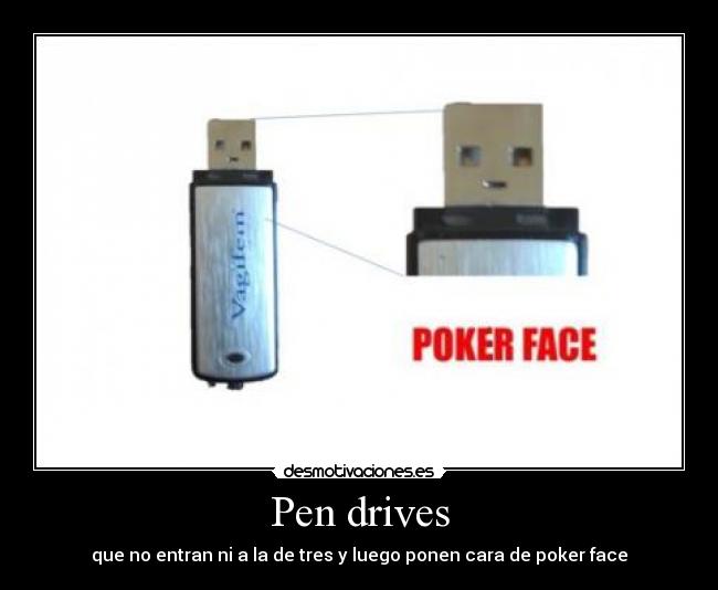 Pen drives - que no entran ni a la de tres y luego ponen cara de poker face