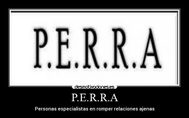 P.E.R.R.A - Personas especialistas en romper relaciones ajenas