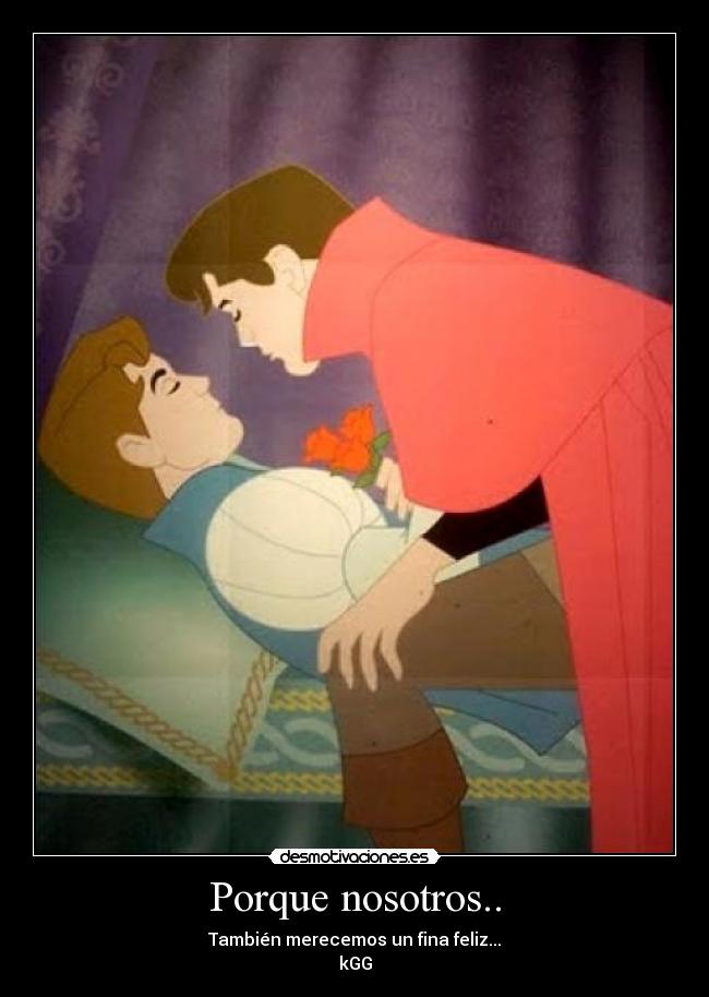 Porque nosotros.. - También merecemos un fina feliz...
kGG