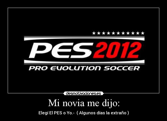 Mi novia me dijo: - Elegí El PES o Yo.- ( Algunos días la extraño )