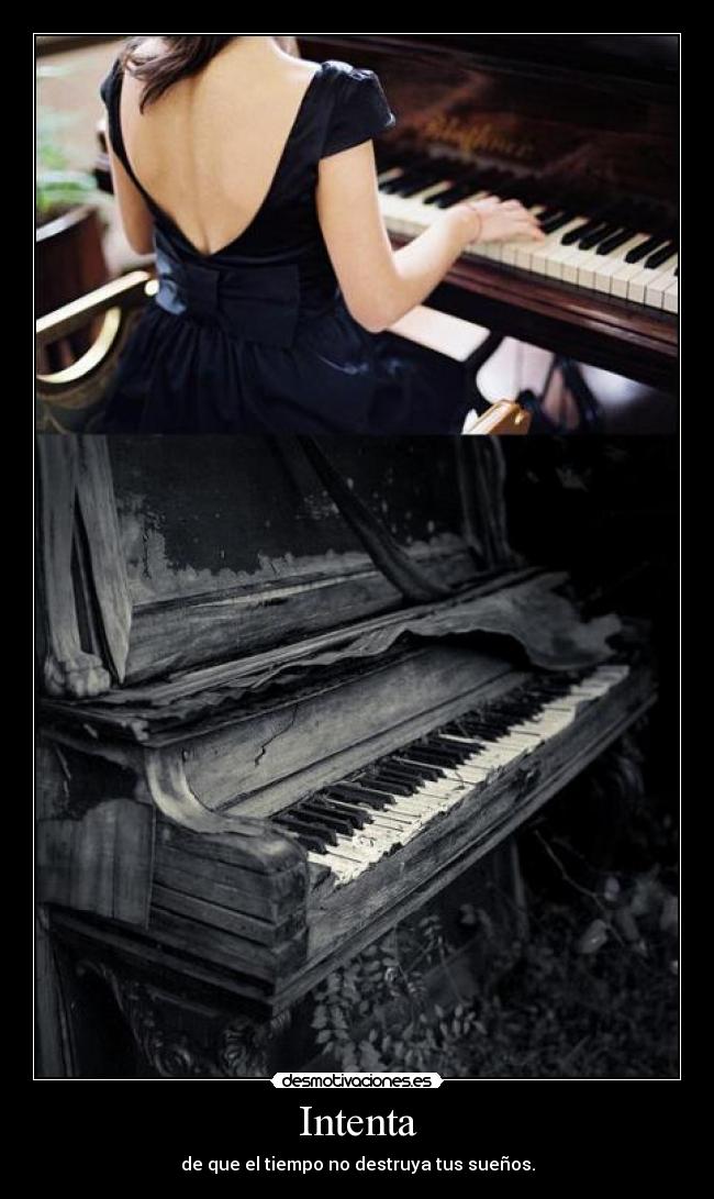 Intenta - de que el tiempo no destruya tus sueños.