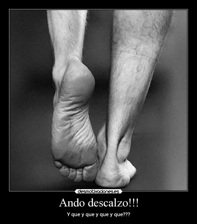 Ando descalzo!!! - Y que y que y que y que???