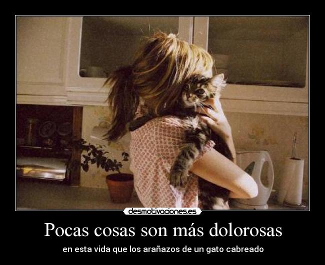 Pocas cosas son más dolorosas -