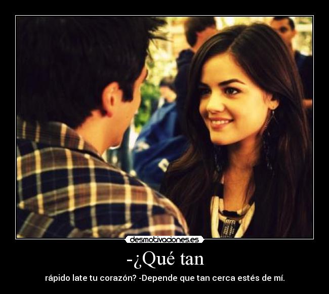 -¿Qué tan - rápido late tu corazón? -Depende que tan cerca estés de mí.