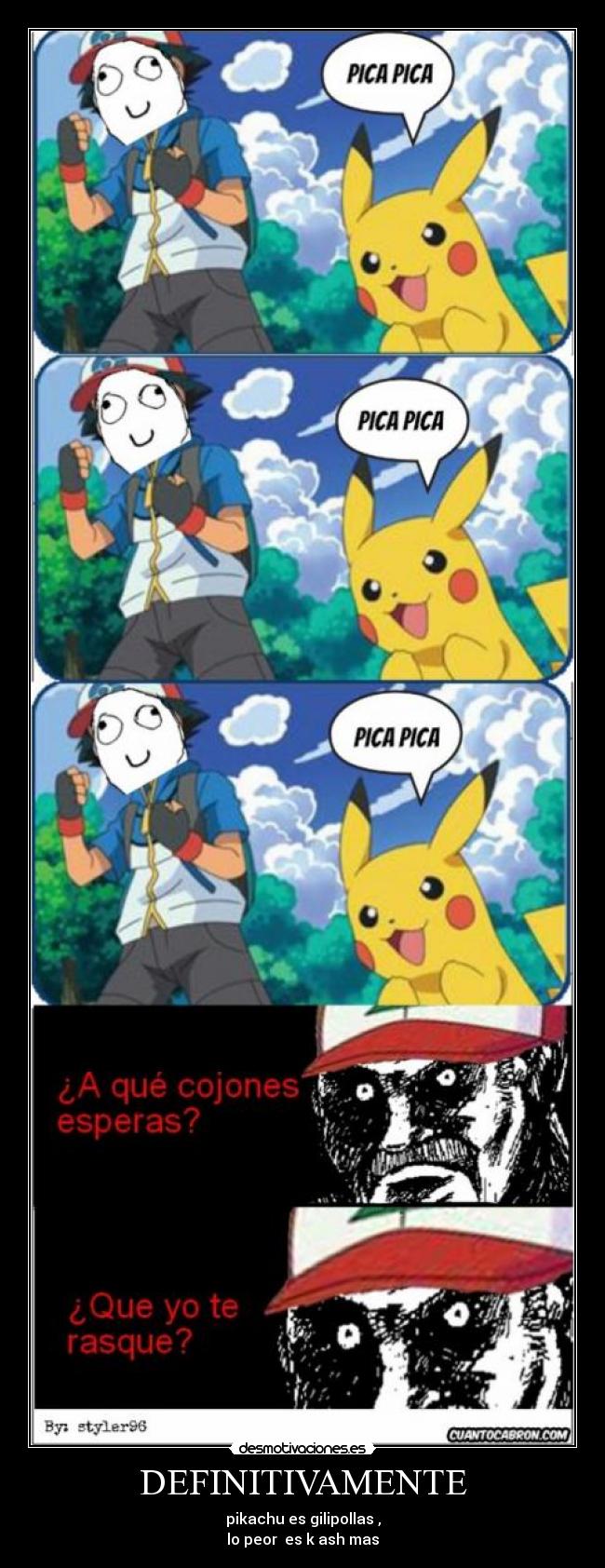 DEFINITIVAMENTE - pikachu es gilipollas ,
lo peor es k ash mas