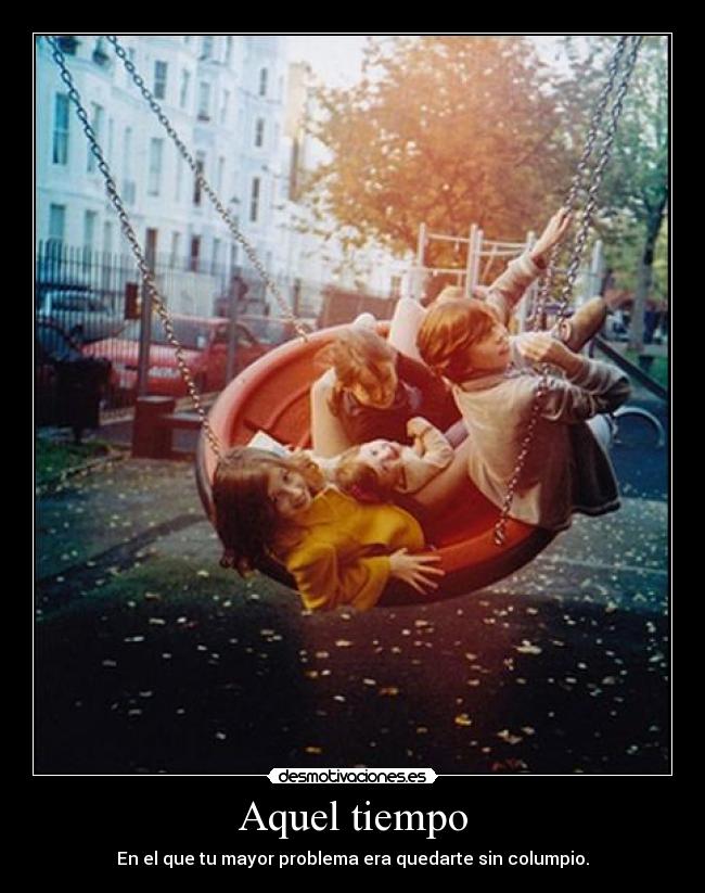 Aquel tiempo - En el que tu mayor problema era quedarte sin columpio.