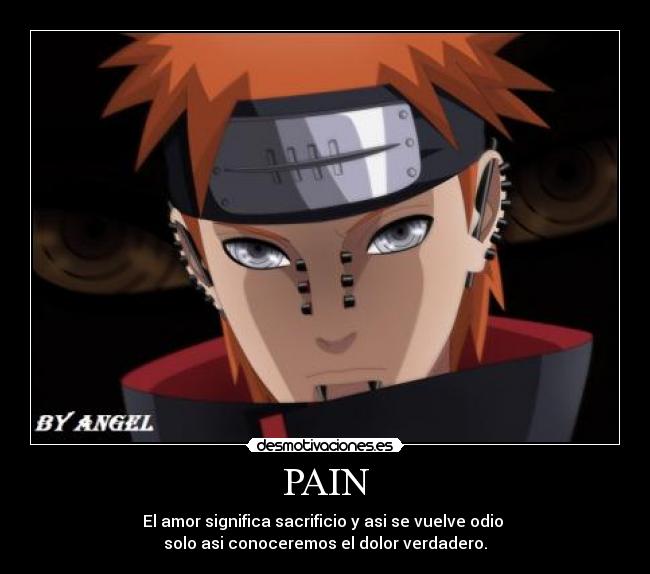 PAIN - El amor significa sacrificio y asi se vuelve odio 
solo asi conoceremos el dolor verdadero.