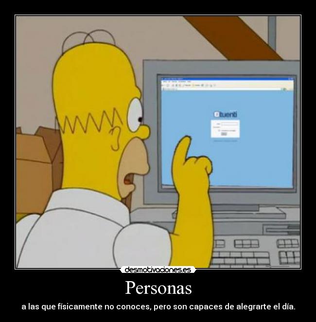 Personas - a las que físicamente no conoces, pero son capaces de alegrarte el día.