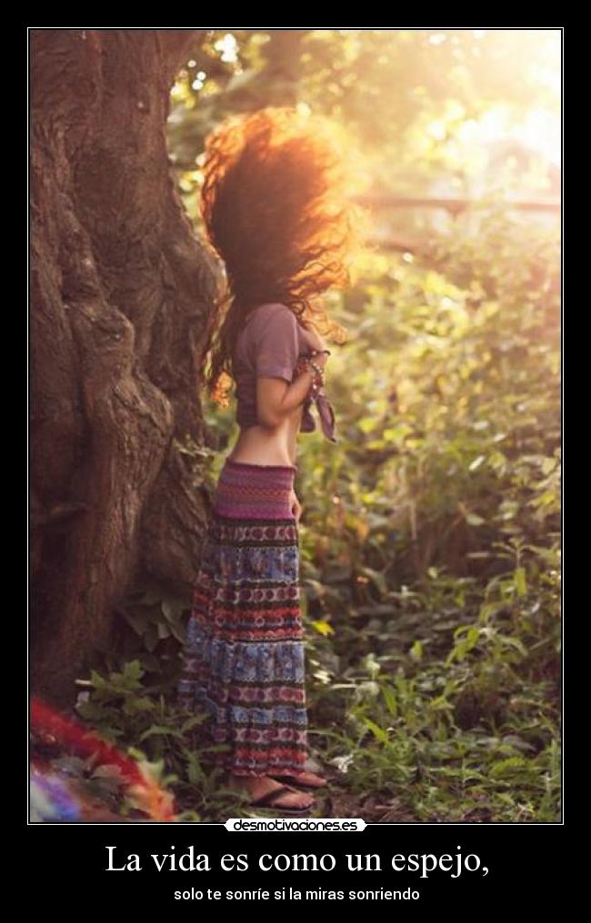 La vida es como un espejo, - solo te sonríe si la miras sonriendo