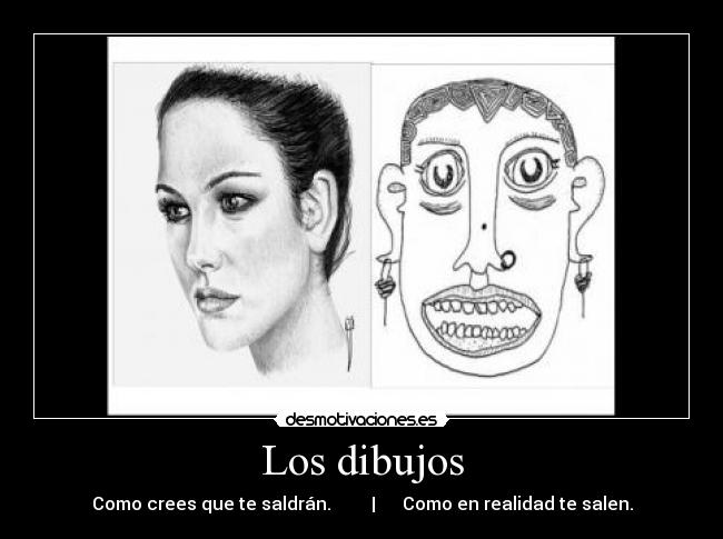 Los dibujos - Como crees que te saldrán.         |      Como en realidad te salen.
