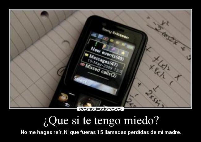 ¿Que si te tengo miedo? -