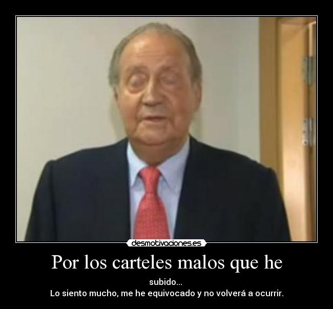 Por los carteles malos que he -